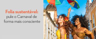 Folia sustentável: pule o Carnaval de forma mais consciente