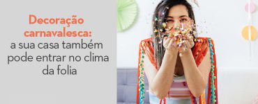 Decoração carnavalesca: a sua casa também pode entrar no clima da folia